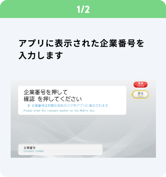 1/2 アプリに表示された企業番号を入力します